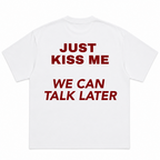 Just Kiss Me We Can Talk Later T-Shirt
