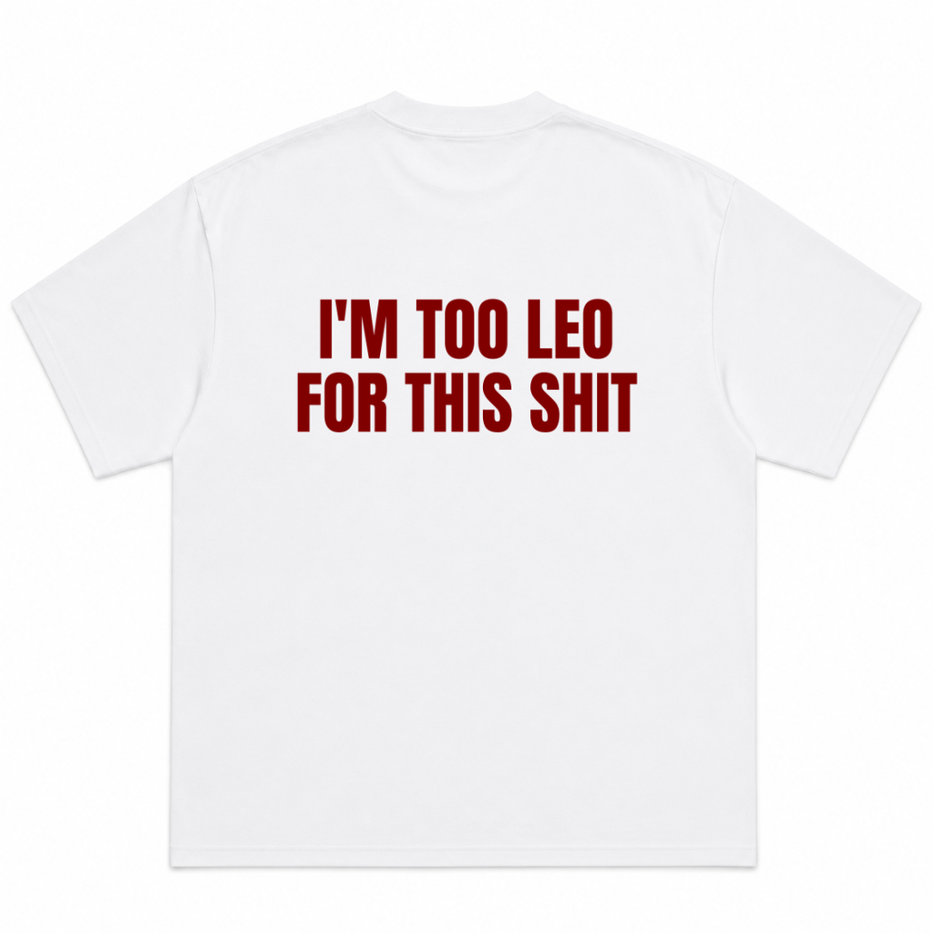 I'm Too Leo for This Shit T-Shirt