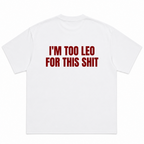 I'm Too Leo for This Shit T-Shirt