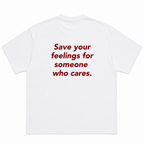 Save Your Feelings For Someone Who Cares T-Shirt