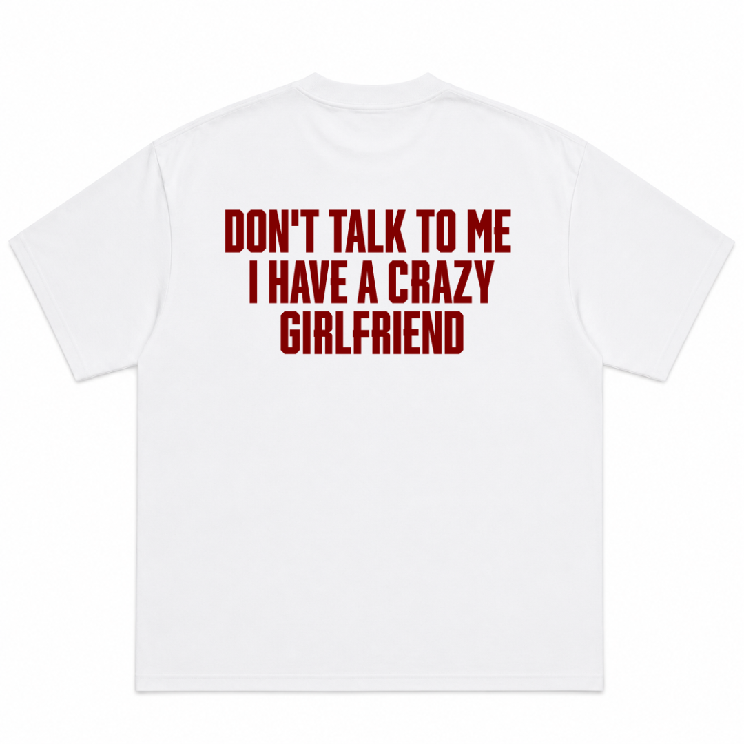 Don't Talk to Me I Have A Crazy Girlfriend T-Shirt