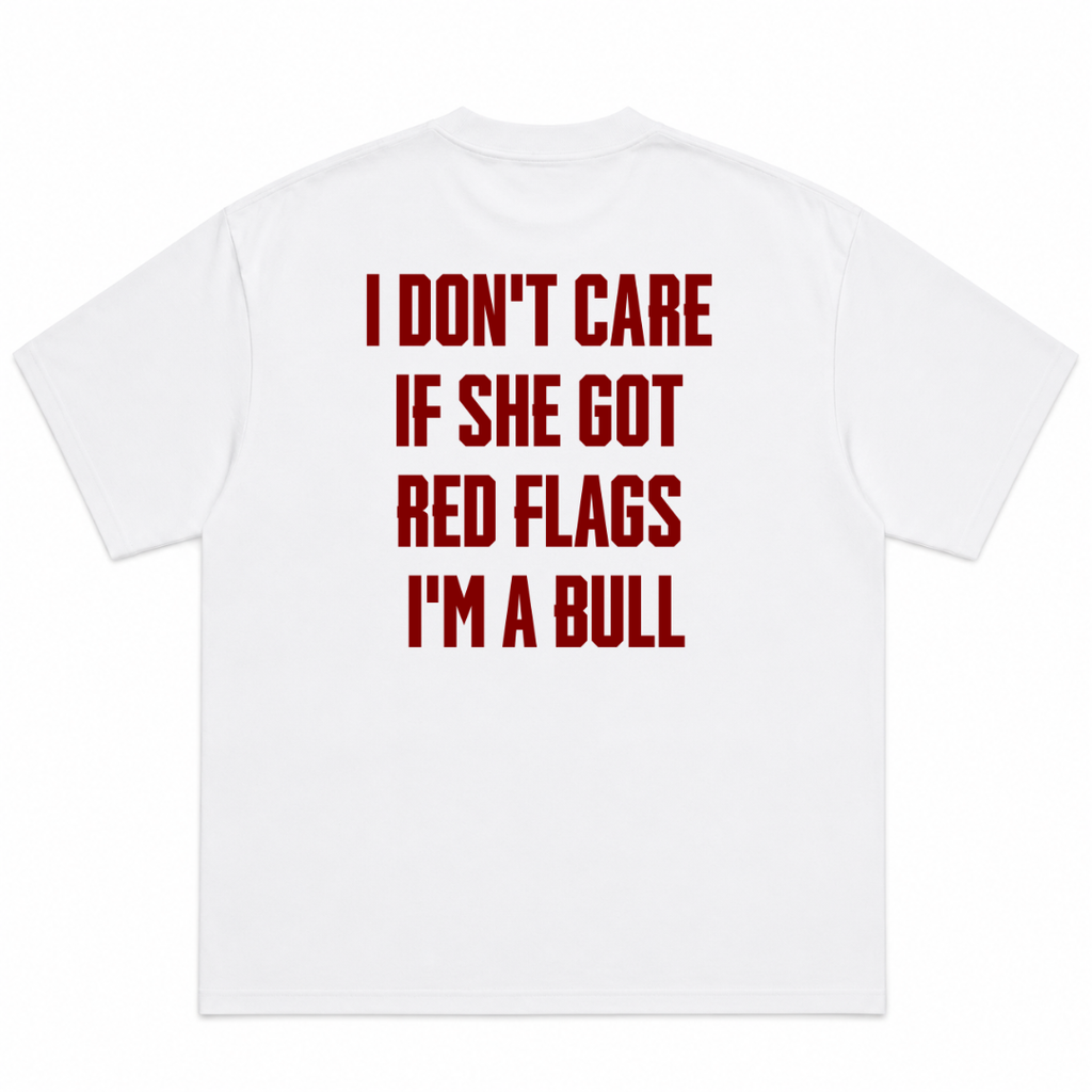 I Don't Care If She Got Red Flags I'm A Bull T-Shirt