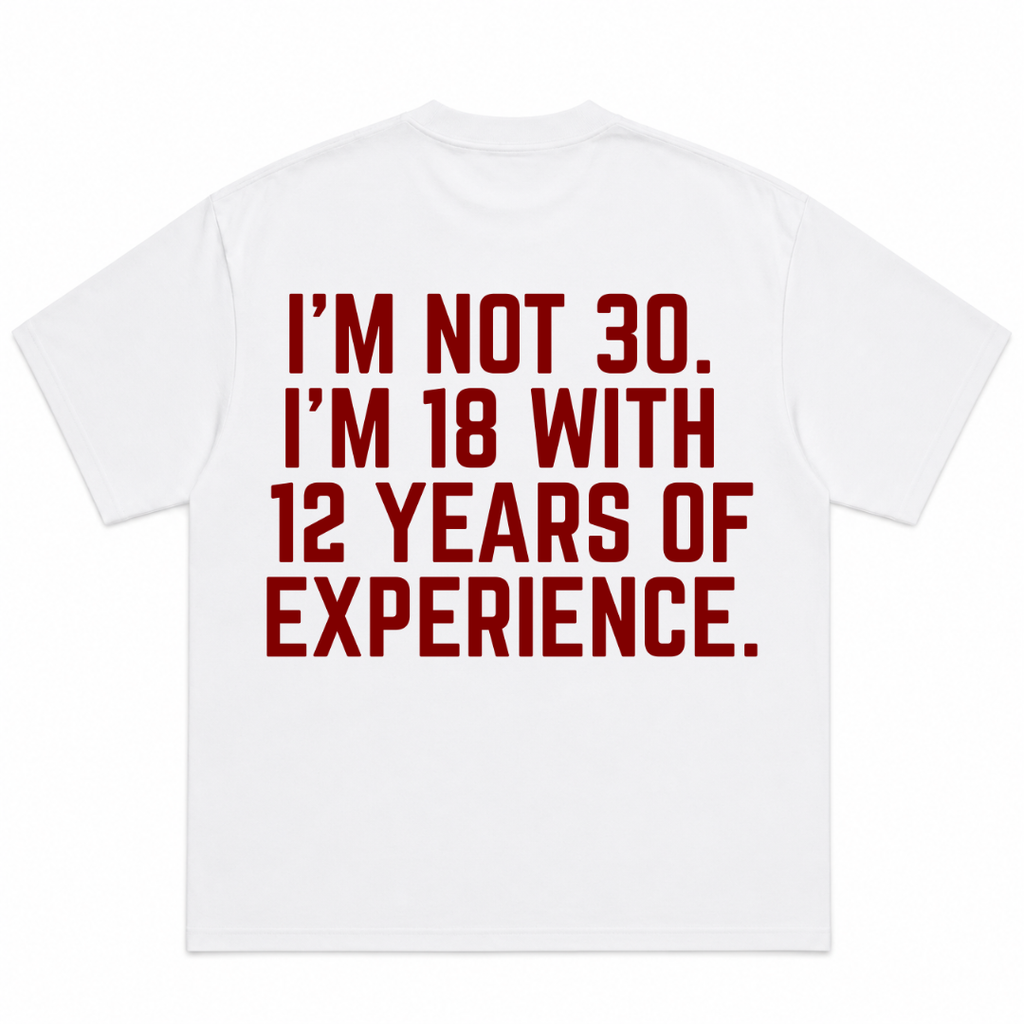 I'm Not 30 I'm 18 With 12 Years of Experience T-Shirt