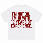 I'm Not 30 I'm 18 With 12 Years of Experience T-Shirt