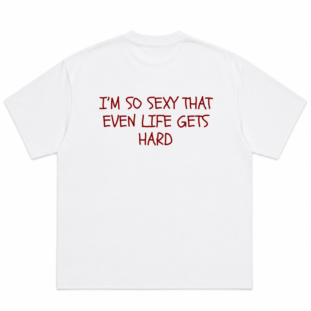 I'm So Sexy Even Life Gets Hard T-Shirt