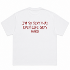 I'm So Sexy Even Life Gets Hard T-Shirt