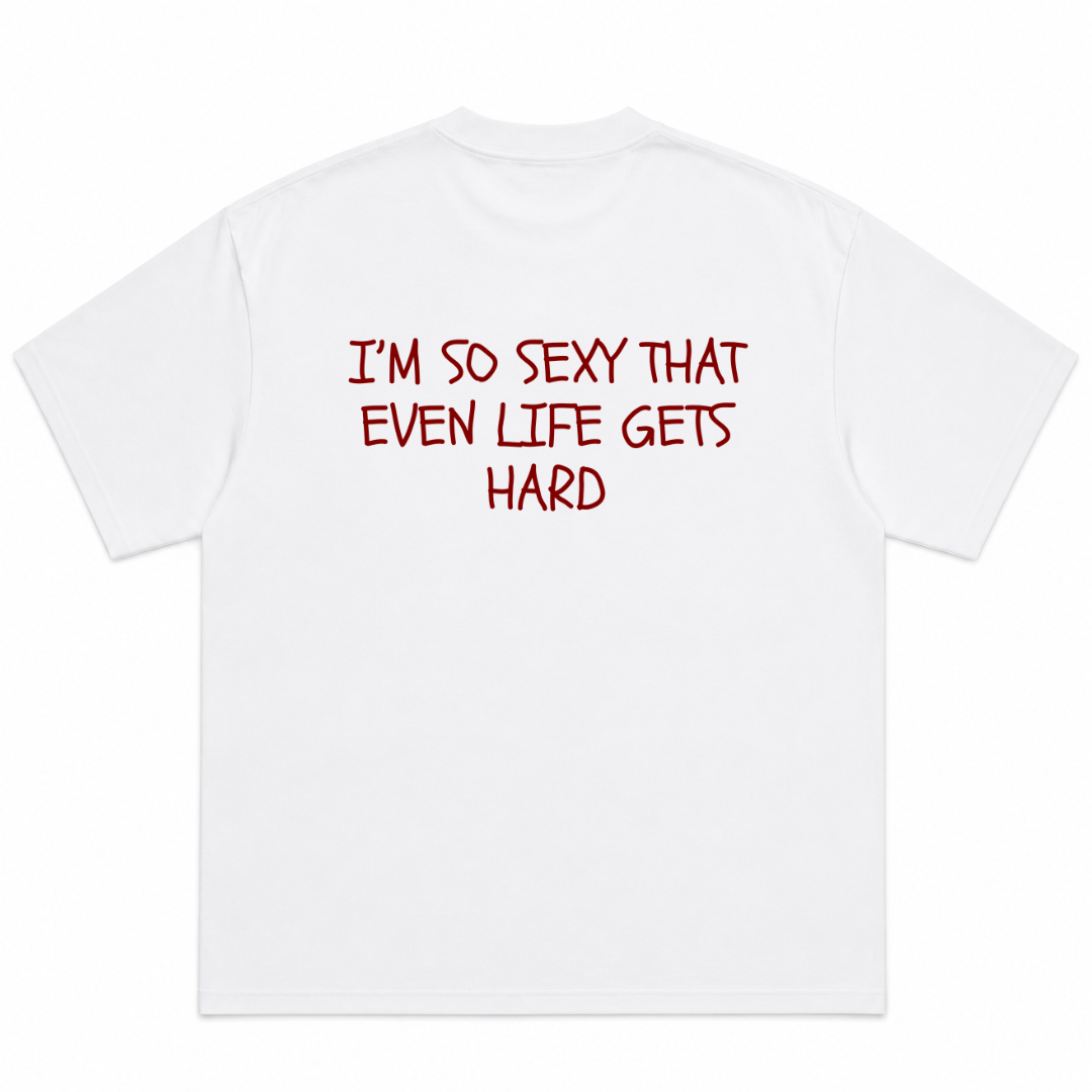 I'm So Sexy Even Life Gets Hard T-Shirt