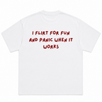 I Flirt For Fun And Panic When It Works T-Shirt