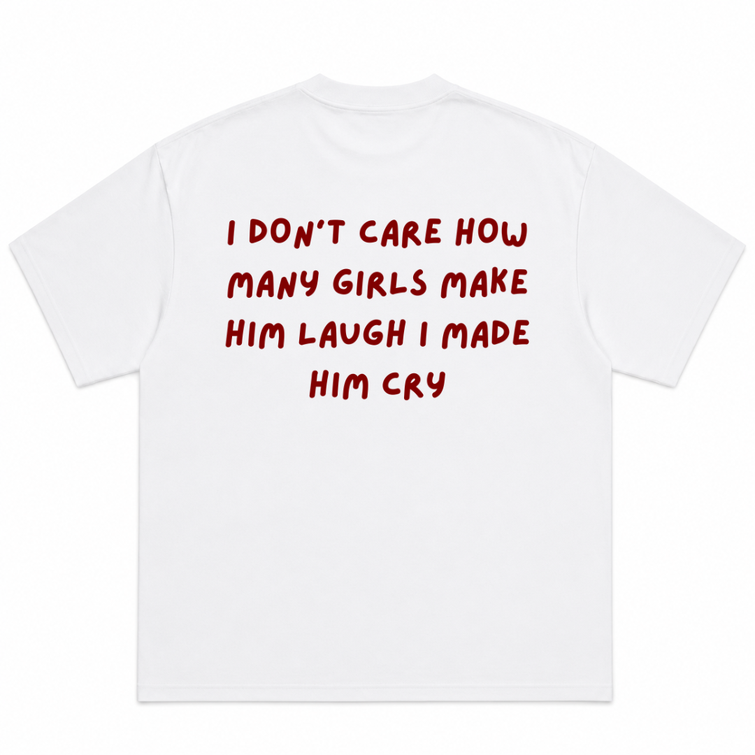 I Don't Care How Many Girls Make Him Laugh I Make Him Cry T-Shirt