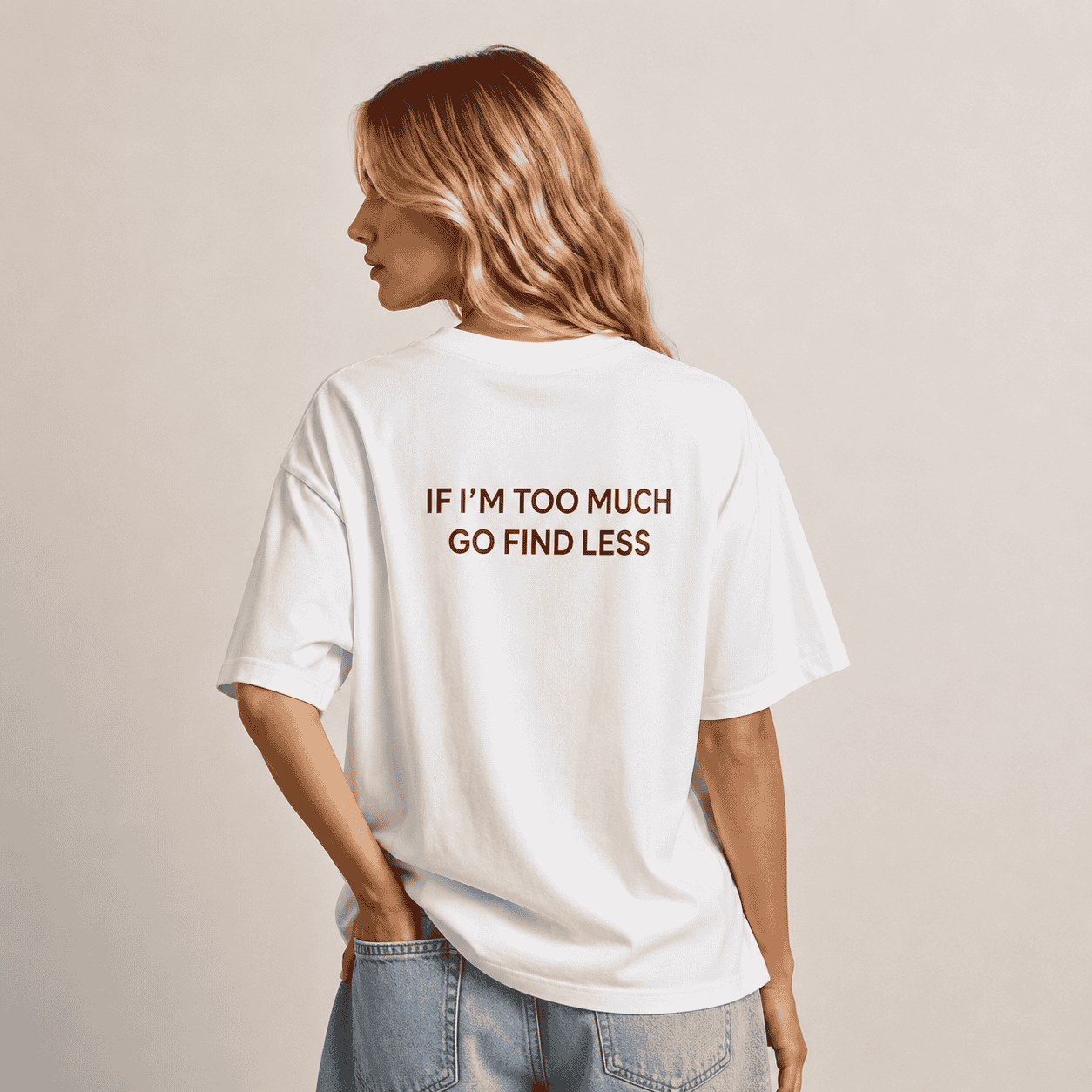 If I'm Too Much Go Find Less T-Shirt