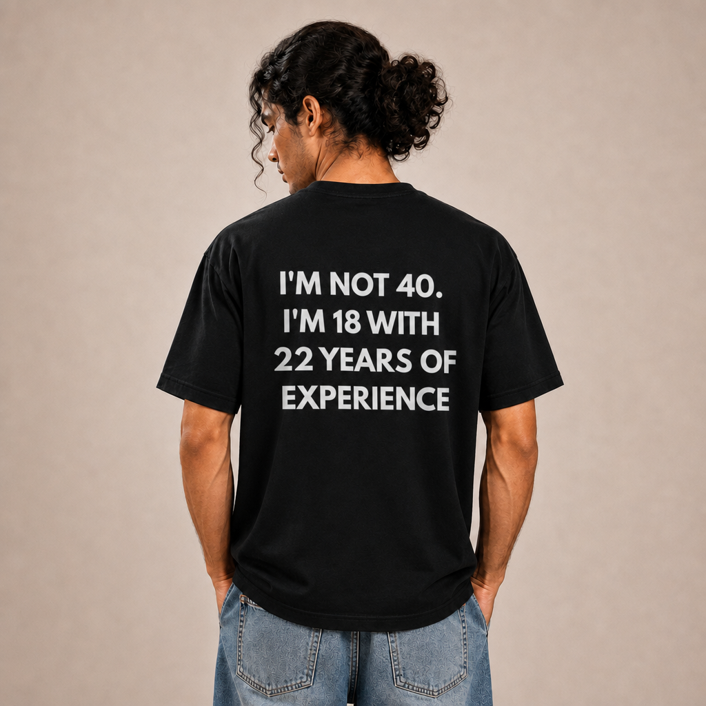 Im Not 40 Im 18 With 22 Years Experience T-Shirt