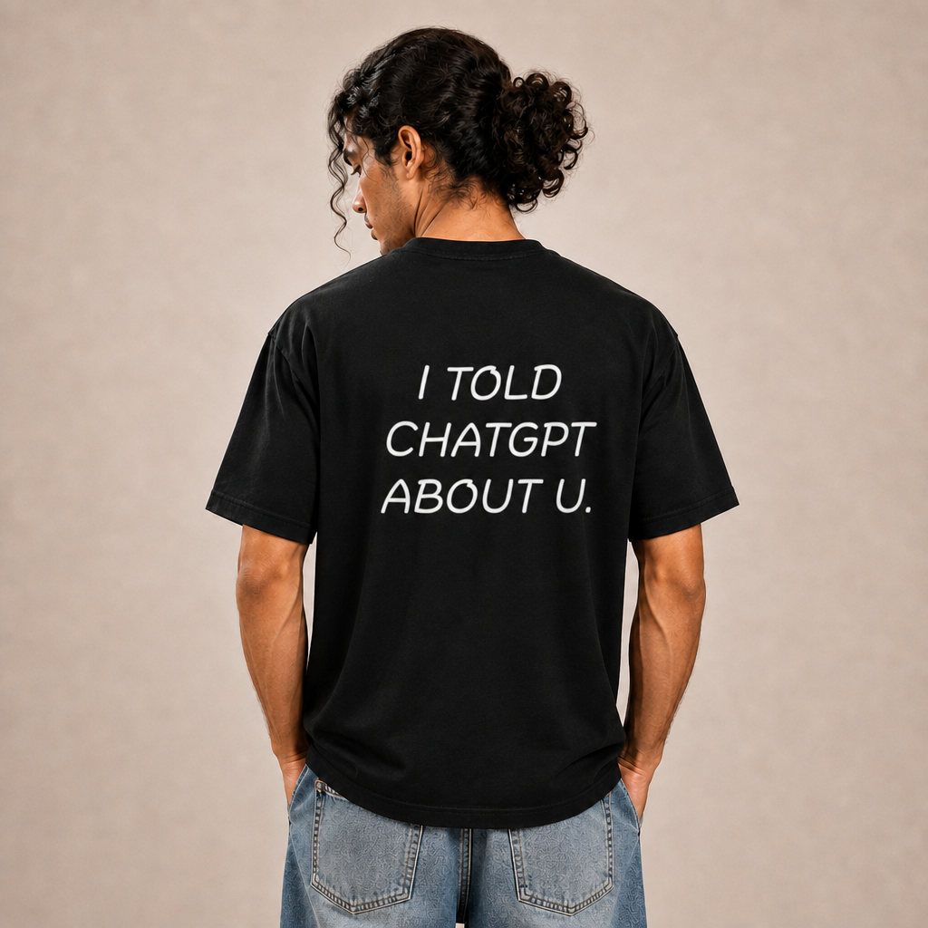 I Told Chatgpt About U T-Shirt