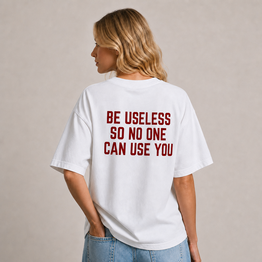 Be Useless So Nobody Can Use You T-Shirt