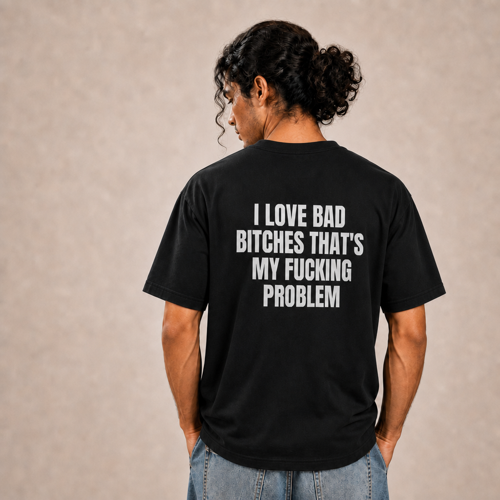 I Love Bad Bitches That's My Fucking Problem T-Shirt